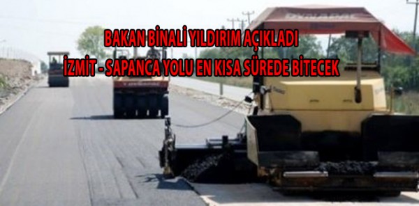 BAKAN BİNALİ YILDIRIM 3 YILDIR BİTMEYEN İZMİT-SAPANCA YOLU TAMAMLANACAK DEDİ.