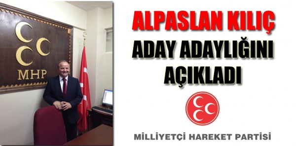 ALPASLAN KILIÇ ADAY ADAYLIĞINI AÇIKLADI