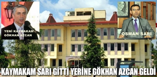 KAYMAKAM SARI GİTTİ YERİNE GÖKHAN AZCAN GELDİ