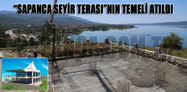 'SAPANCA SEYİR TERASI'NIN TEMELİ ATILDI