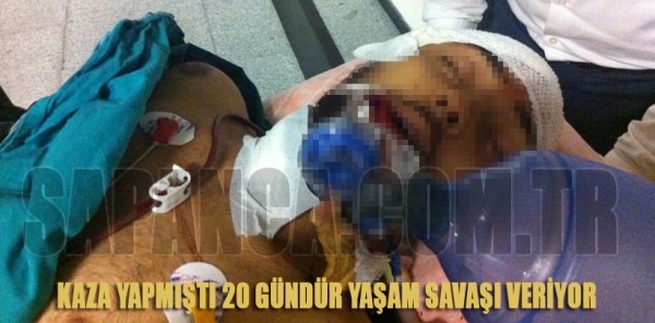 KAZA YAPMIŞTI 20 GÜNDÜR YAŞAM SAVAŞI VERİYOR