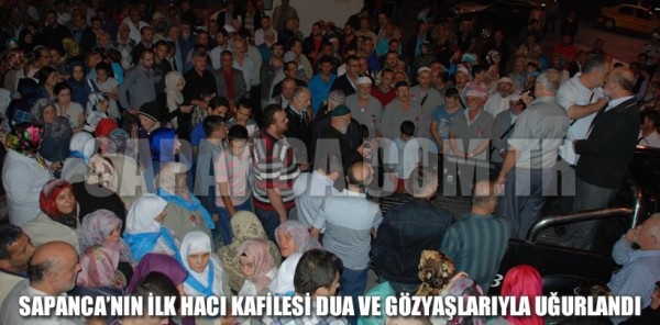 SAPANCA’NIN İLK HACI KAFİLESİ DUA VE GÖZYAŞLARIYLA UĞURLANDI