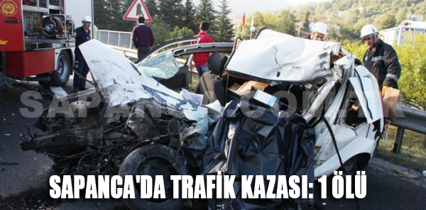 SAPANCA'DA TRAFİK KAZASI: 1 ÖLÜ