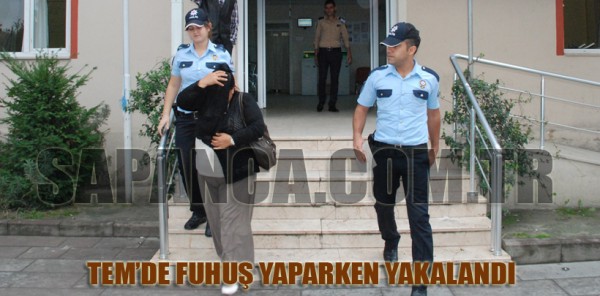 TEM’DE FUHUŞ YAPARKEN YAKALANDI