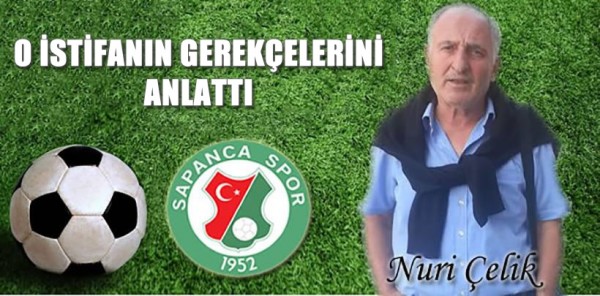 NURİ ÇELİK İSTİFASININ ARDINDA YATAN SEBEPLERİ SAPANCA.COM.TR’YE ANLATTI