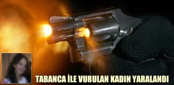 TABANCA İLE VURULAN KADIN YARALANDI