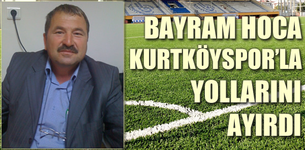 BAYRAM AY KURTKÖYSPOR’LA YOLLARINI AYIRDI