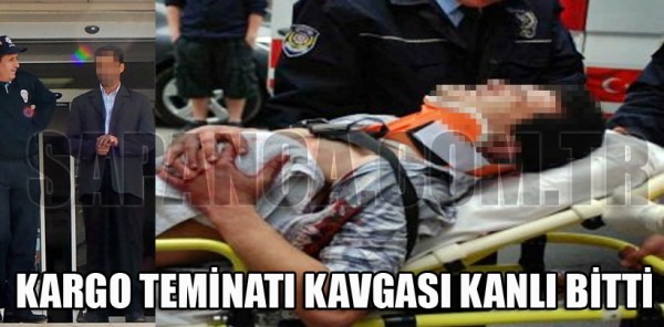 KARGO TEMİNATI KAVGASI KANLI BİTTİ