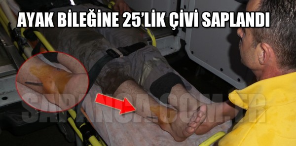 AYAK BİLEĞİNE 25’LİK ÇİVİ SAPLANDI
