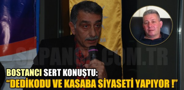 BOSTANCI SERT KONUŞTU: 'DEDİKODU VE KASABA SİYASETİ YAPIYOR'