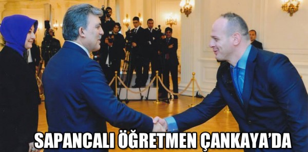 SAPANCALI ÖĞRETMEN ZAFER BAŞAR CUMHURBAŞKANI GÜL İLE BİR ARAYA GELDİ