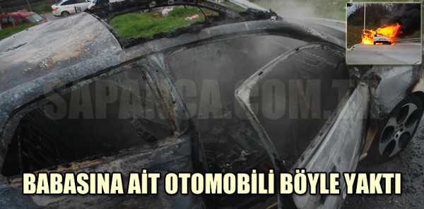 BABASINA AİT OTOMOBİLİ İŞTE BÖYLE YAKTI