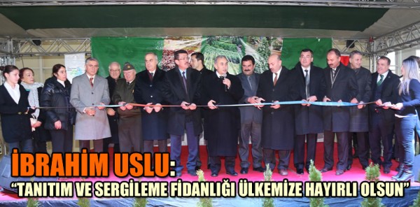 USLU: 'TANITIM VE SERGİLEME FİDANLIĞI ÜLKEMİZE HAYIRLI OLSUN'