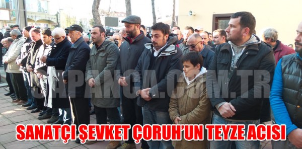 SANATÇI ŞEVKET ÇORUH’UN TEYZE ACISI