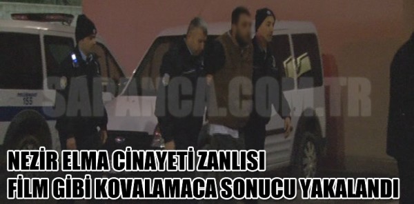 NEZİR ELMA CİNAYETİ ZANLISI EMİN Ş. FİLM GİBİ KOVALAMACA SONUCU YAKALANDI