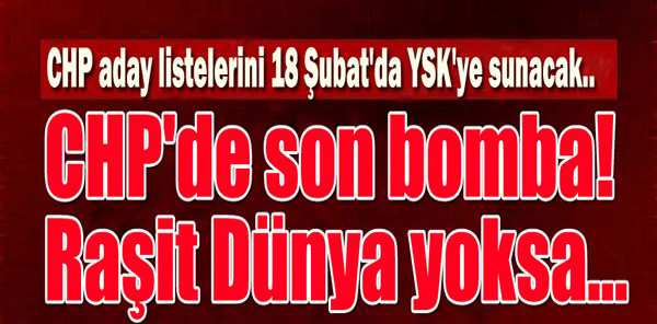CHP'DE SON BOMBA. RAŞİT DÜNYA YOKSA..