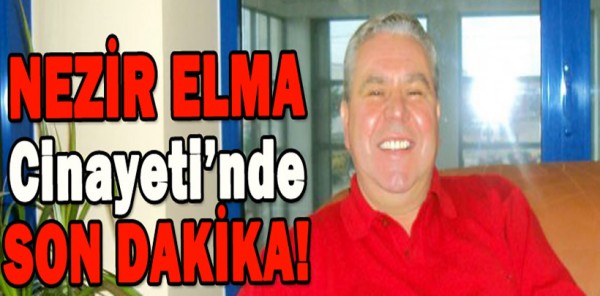 NEZİR ELMA'NIN KATİL ŞÜPHELİSİ YAKALANDI