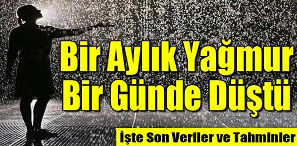 BİR AYLIK YAĞMUR BİR GÜNDE DÜŞTÜ