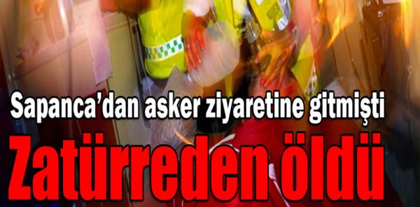 ASKER OĞLUNU ZİYARETE GİTMİŞTİ.. ZATÜRREDEN ÖLDÜ