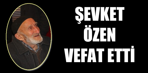 ŞEVKET ÖZEN VEFAT ETTİ
