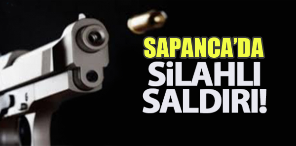 SAPANCA’DA SİLAHLI SALDIRI