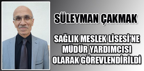 SÜLEYMAN ÇAKMAK’A YENİ GÖREV