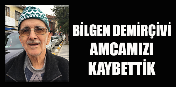 BİLGEN DEMİRÇİVİ VEFAT ETTİ