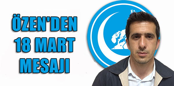 ÖZEN'DEN 18 MART MESAJI