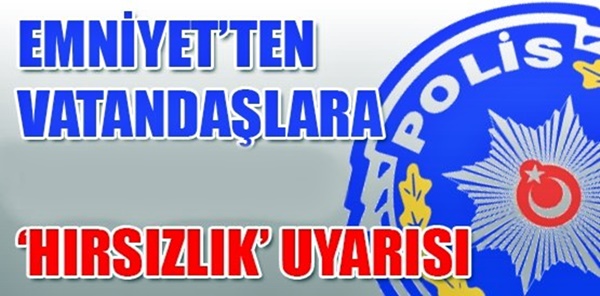 POLİS UYARDI: HIRSIZ KOLAY GİREBİLECEĞİ EV VE İŞ YERİNİ TERCİH EDER