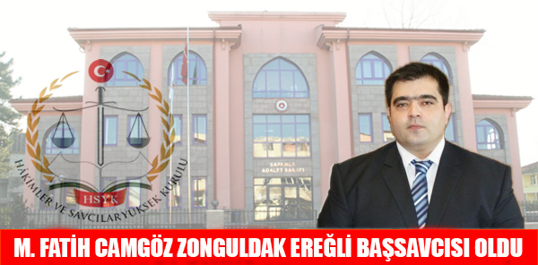 SAPANCA SAVCISI CAMGÖZ, ZONGULDAK EREĞLİ’YE BAŞSAVCI OLDU