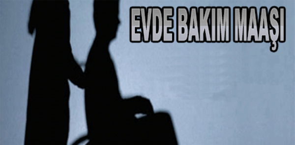 'ENGELLİ BİREYLERE BAKAN KİŞİLERE EVDE BAKIM PARASI'