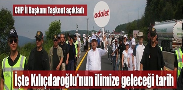 CHP GENEL BAŞKANI KILIÇTAROĞLU İL SINIRLARINA NE ZAMAN GELECEK