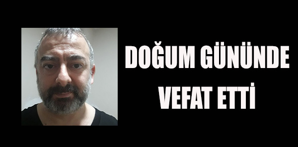 DOĞUM GÜNÜNDE VEFAT ETTİ