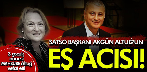 SATSO BAŞKANI AKGÜN ALTUĞ'UN EŞİ VEFAT ETTİ