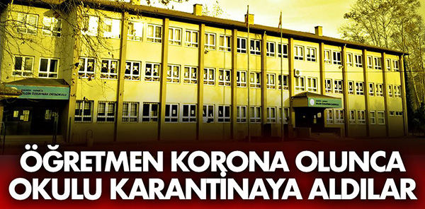 ÖĞRETMEN KORONA OLDU OKUL KARANTİNAYA ALINDI
