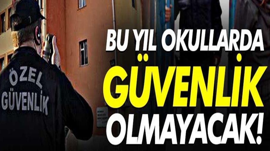 BU YIL OKULLARDA GÜVENLİK OLMAYACAK..!
