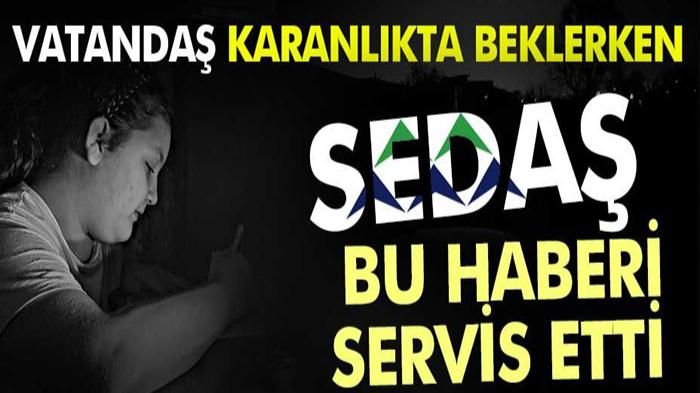 SEDAŞ: ''ALARMA GEÇTİK, ENERJİ NÖBETİNDEYİZ''