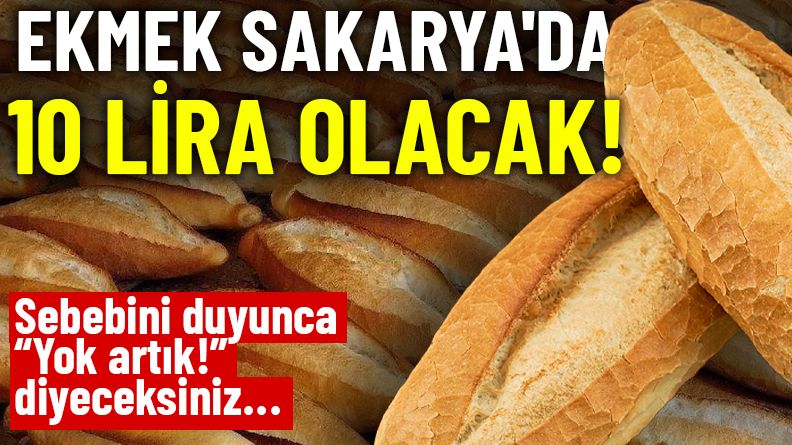 SAKARYA'DA EKMEK 10 LİRA OLACAK! BU KEZ SEBEP ÇOK FARKLI