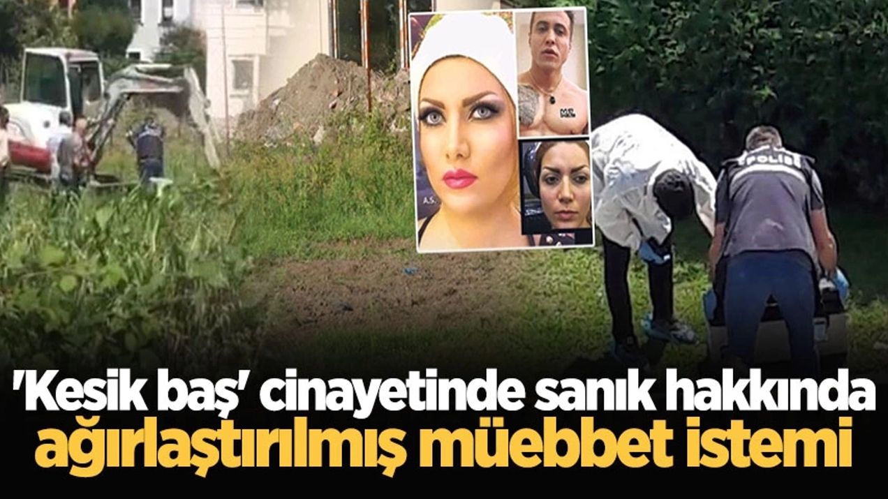 'KESİK BAŞ' CİNAYETİNDE SANIK HAKKINDA AĞIRLAŞTIRILMIŞ MÜEBBET İSTEMİ