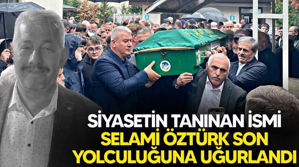SELAMİ ÖZTÜRK SON YOLCULUĞUNA UĞURLANDI