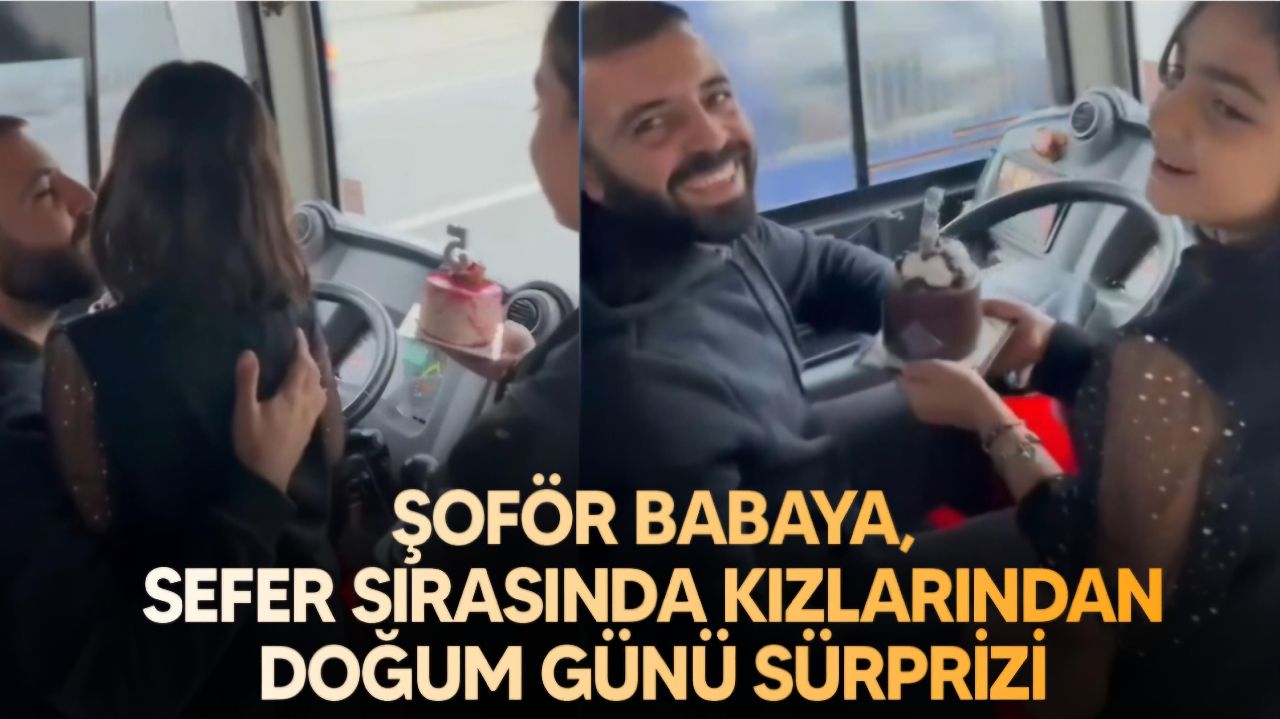 HALK OTOBÜSÜ ŞOFÖRÜ BABAYA, KIZLARINDAN DOĞUM GÜNÜ SÜRPRİZİ